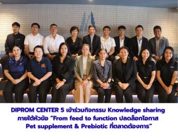 DIPROM CENTER 5 เข้าร่วมกิจกรรม Knowledge sharing  ภายใต้หัวข้อ “From feed to function ปลดล็อกโอกาส  Pet supplement & prebiotic ที่ตลาดต้องการ”