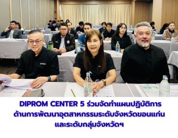 DIPROM CENTER 5 ร่วมจัดทำแผนปฏิบัติการด้านการพัฒนาอุตสาหกรรมระดับจังหวัดขอนแก่น และระดับกลุ่มจังหวัดฯ