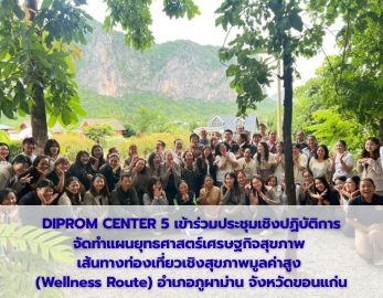 DIPROM CENTER 5 เข้าร่วมประชุมเชิงปฏิบัติการจัดทำแผนยุทธศาสตร์เศรษฐกิจสุขภาพ เส้นทางท่องเที่ยวเชิงสุขภาพมูลค่าสูง  (Wellness Route) อำเภอภูผาม่าน จังหวัดขอนแก่น