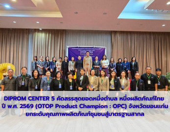 DIPROM CENTER 5 คัดสรรสุดยอดหนึ่งตำบล หนึ่งผลิตภัณฑ์ไทย  ปี พ.ศ. 2569 (OTOP Product Champion : OPC) จังหวัดขอนเเก่น ยกระดับคุณภาพผลิตภัณฑ์ชุมชนสู่มาตรฐานสากล